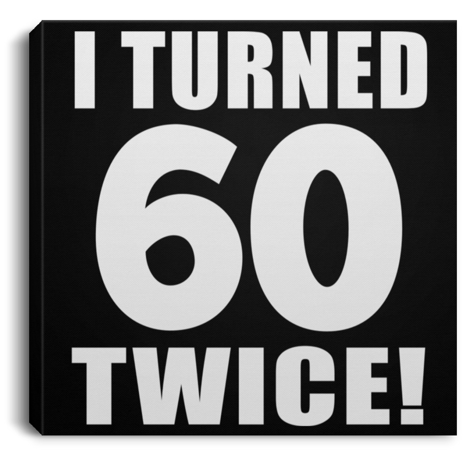 120th Birthday I Turned 60 Twice - Canvas Square