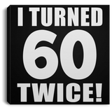 120th Birthday I Turned 60 Twice - Canvas Square