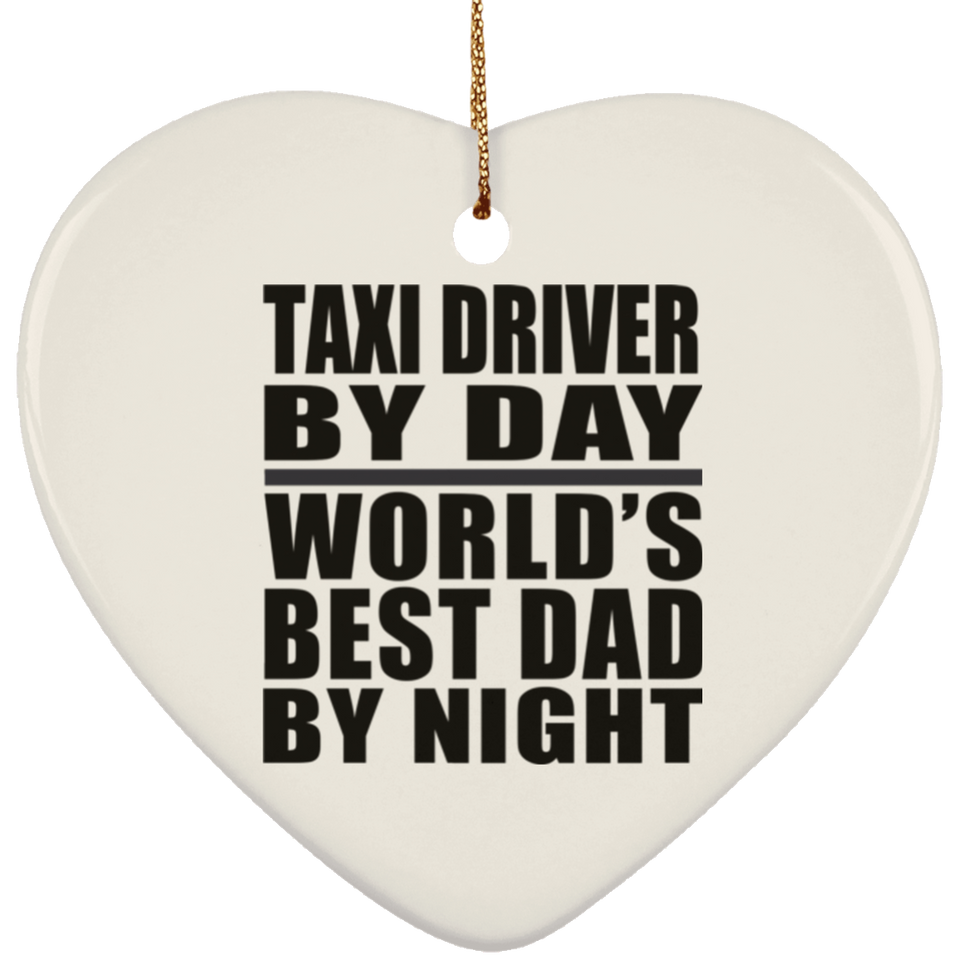 Taxi Driver By Day World's Best Dad By Night - Heart Ornament