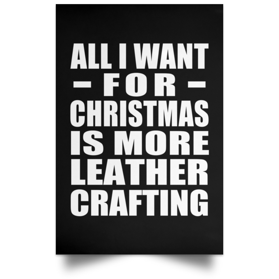 All I Want For Christmas Is More Leather Crafting - Poster Portrait