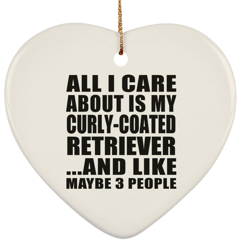 All I Care About Is My Curly-Coated Retriever - Heart Ornament
