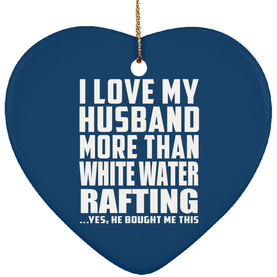 I Love My Husband More Than White Water Rafting - Heart Ornament