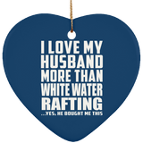 I Love My Husband More Than White Water Rafting - Heart Ornament