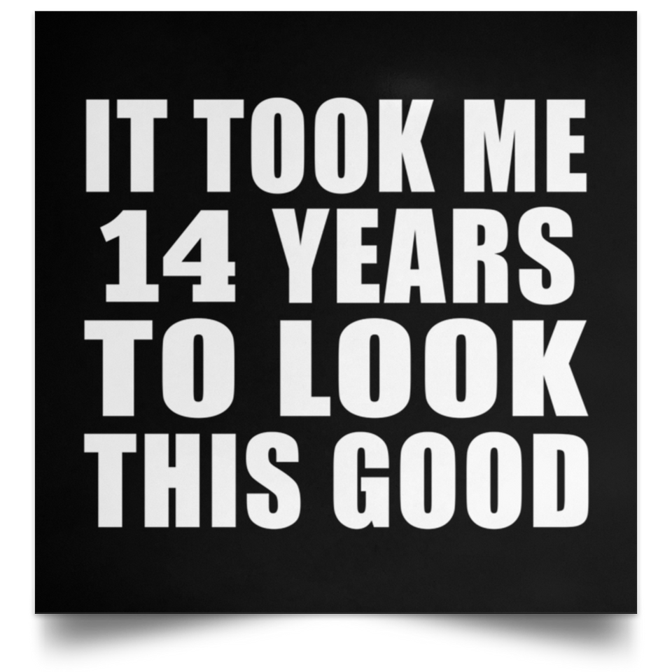 14th Birthday Took Me 14 Years To Look This Good - Poster Square