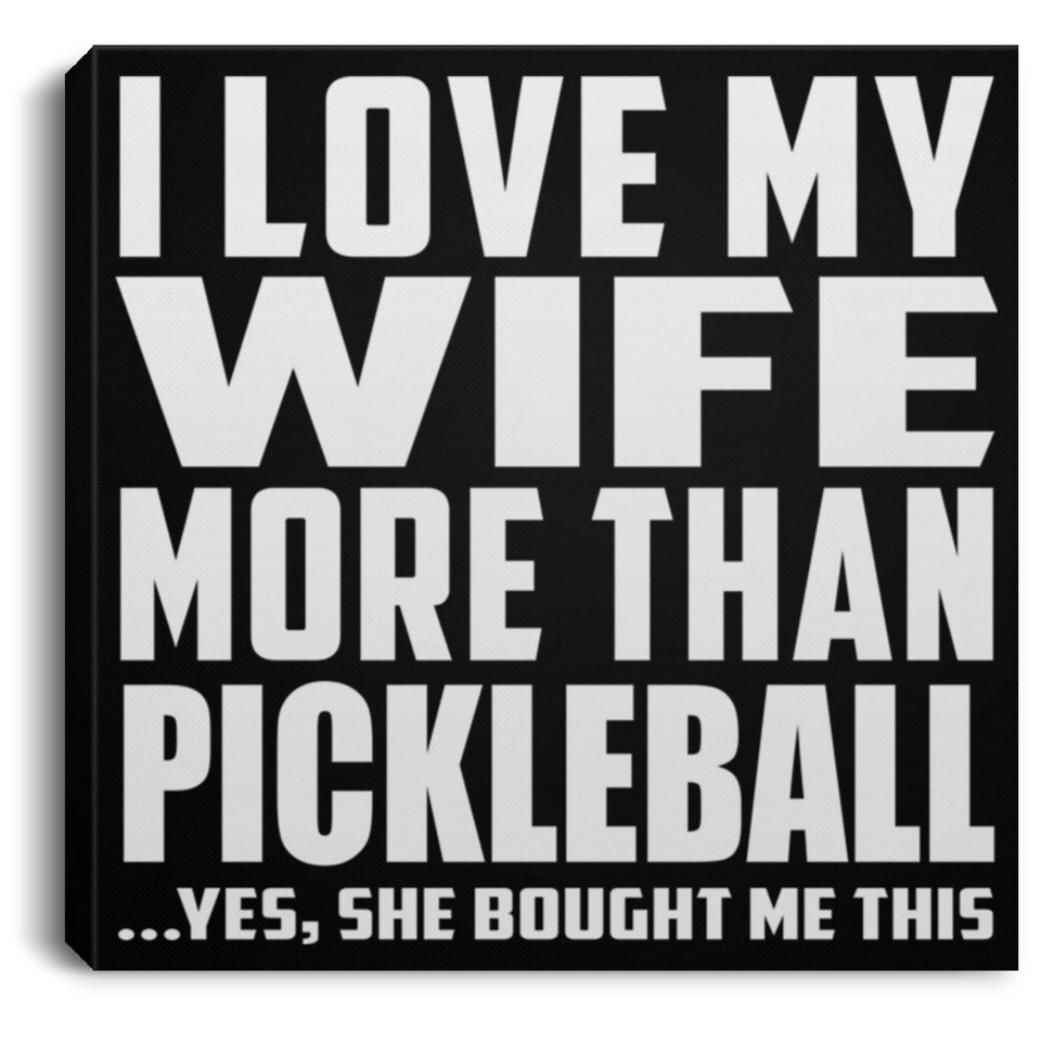 I Love My Wife More Than Pickleball - Canvas Square