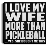 I Love My Wife More Than Pickleball - Canvas Square