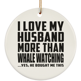 I Love My Husband More Than Whale Watching - Circle Ornament