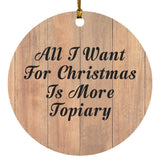 All I Want For Christmas Is More Topiary - Circle Ornament C