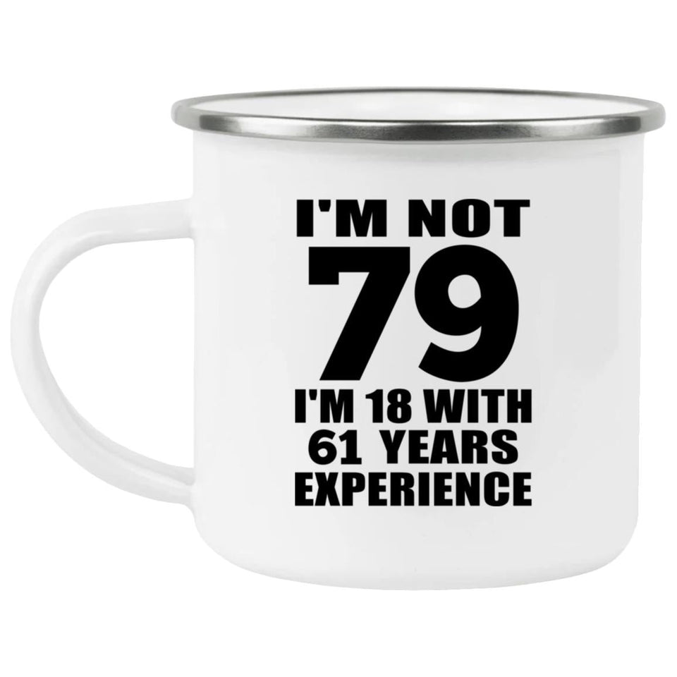 79th Birthday I'm Not 79 I'm 18 With 61 Years Experience - 12oz Camping Mug