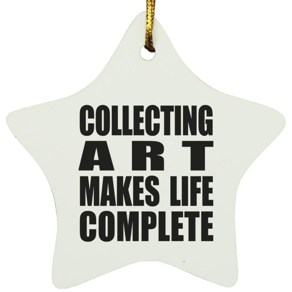 Collecting Art Makes Life Complete - Star Ornament