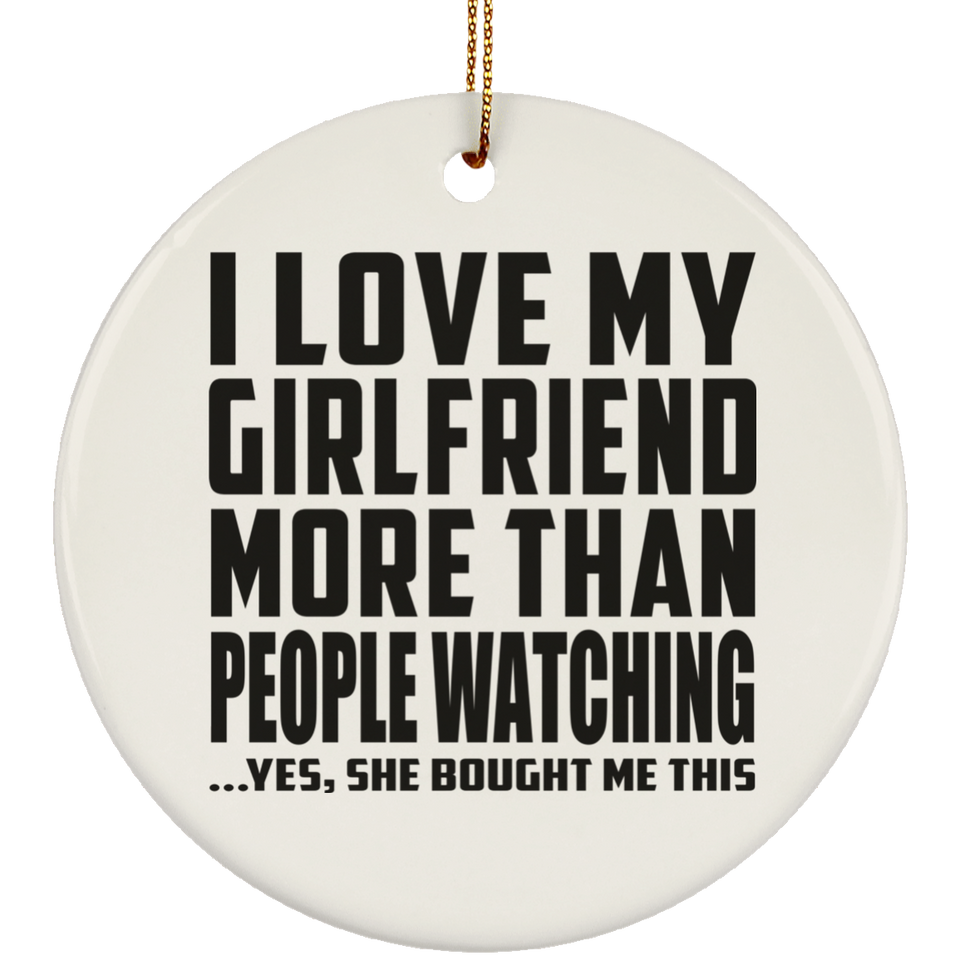 I Love My Girlfriend More Than People Watching - Circle Ornament