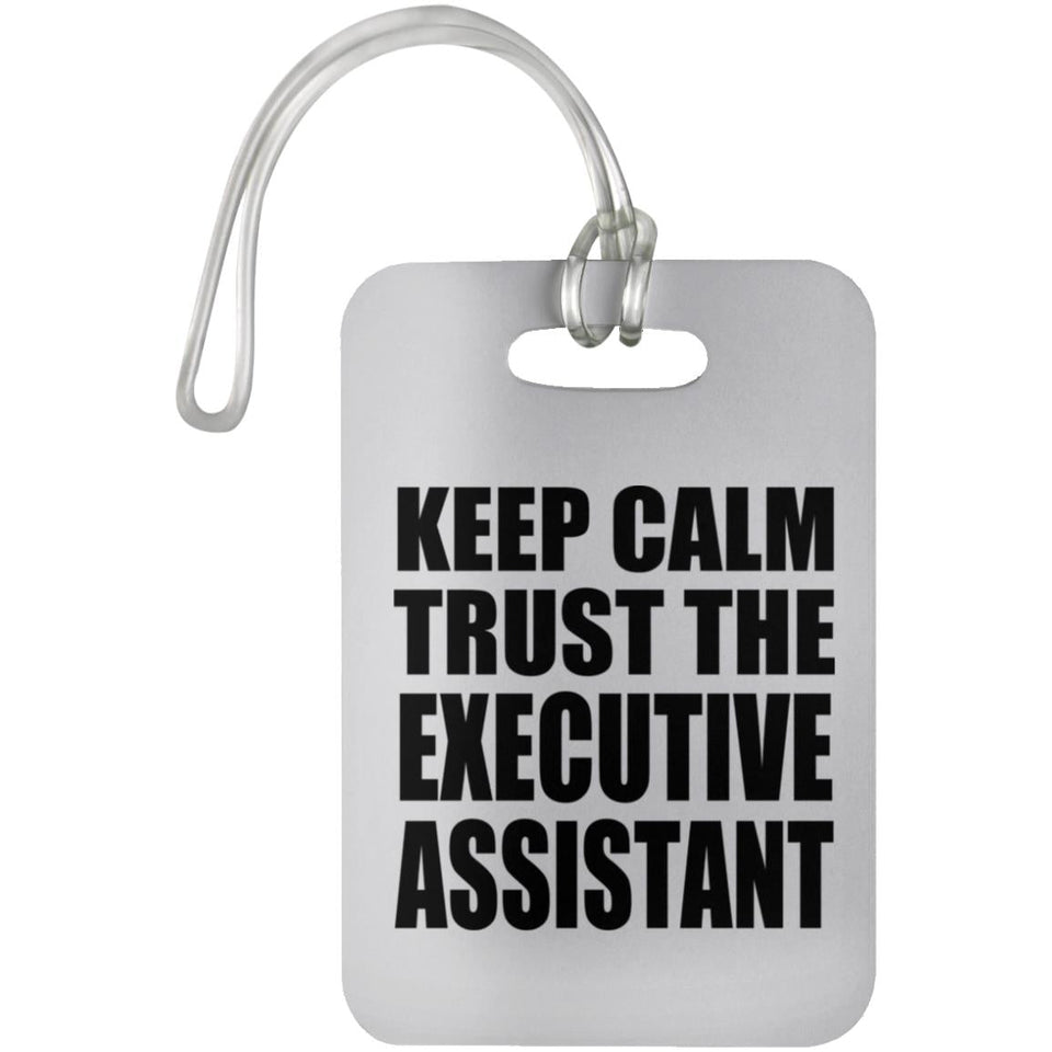 Keep Calm and Trust The Executive Assistant - Luggage Bag Tag
