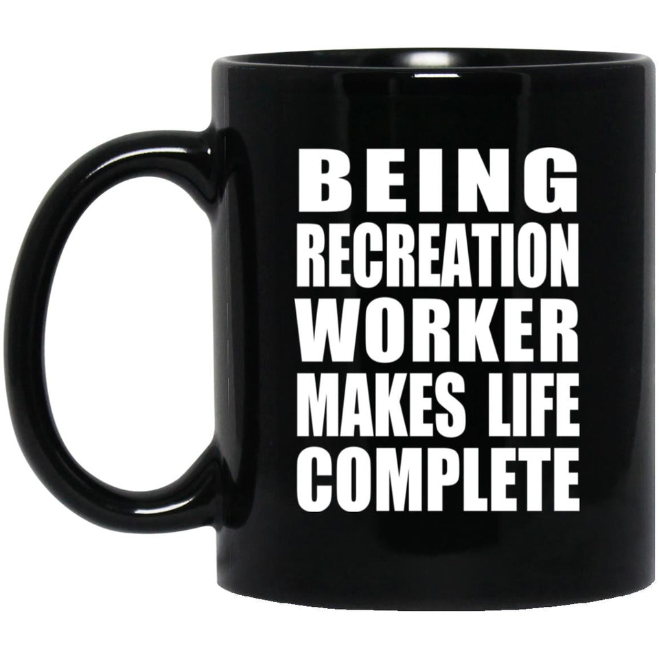 Being Recreation Worker Makes Life Complete - 11oz Coffee Mug Black