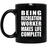 Being Recreation Worker Makes Life Complete - 11oz Coffee Mug Black