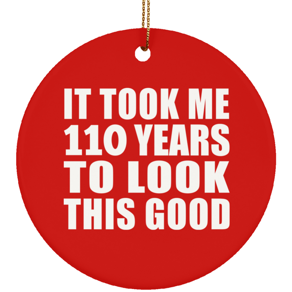 110th Birthday Took Me 110 Years To Look This Good - Circle Ornament