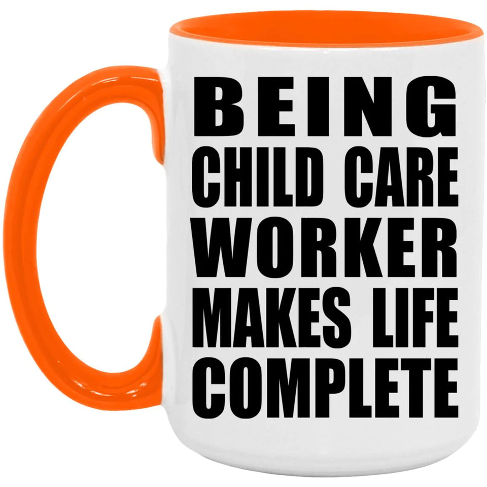 Being Child Care Worker Makes Life Complete - 15oz Accent Mug Orange