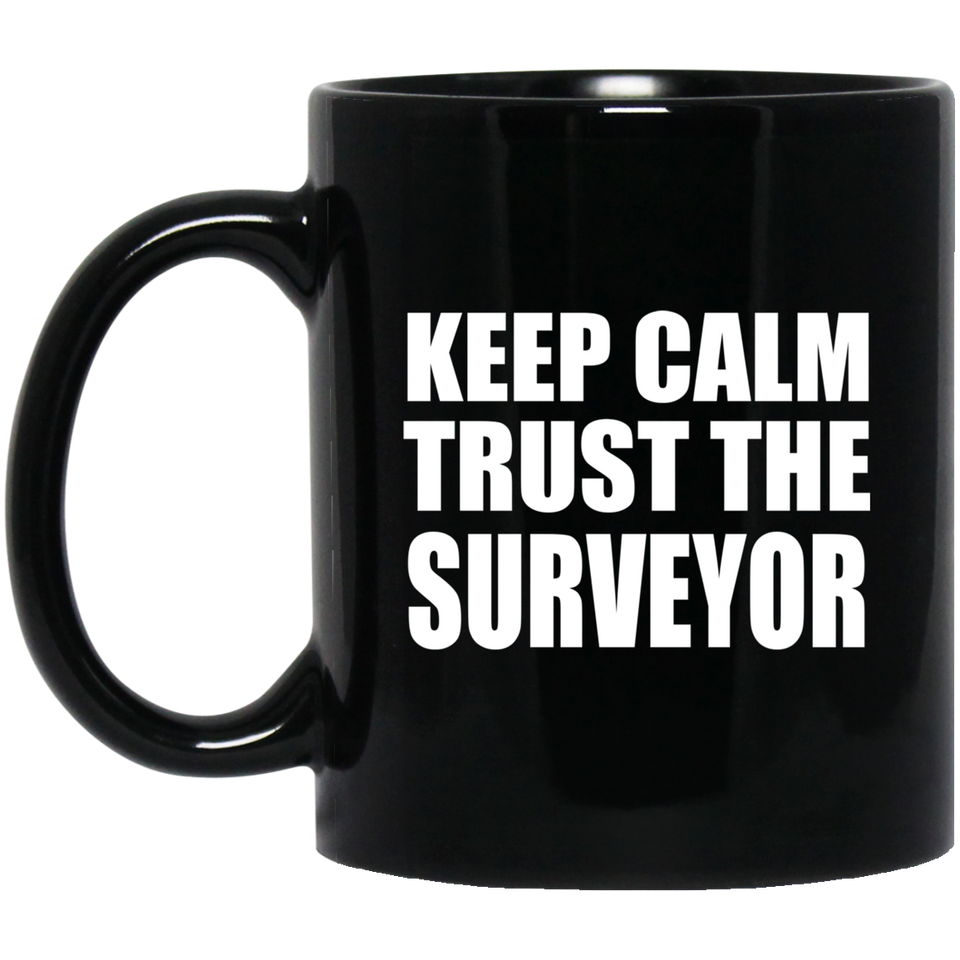 Keep Calm and Trust The Surveyor - 11oz Coffee Mug Black