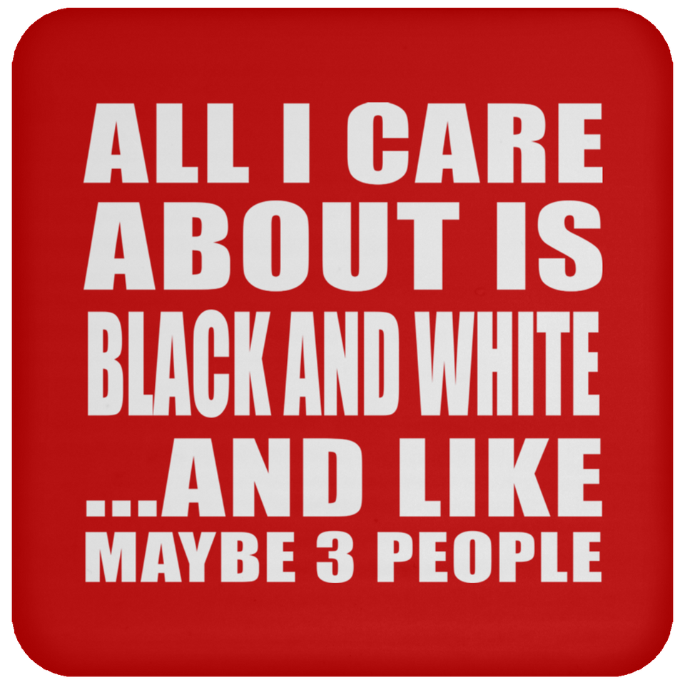 All I Care About Is Black And White - Drink Coaster