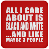 All I Care About Is Black And White - Drink Coaster
