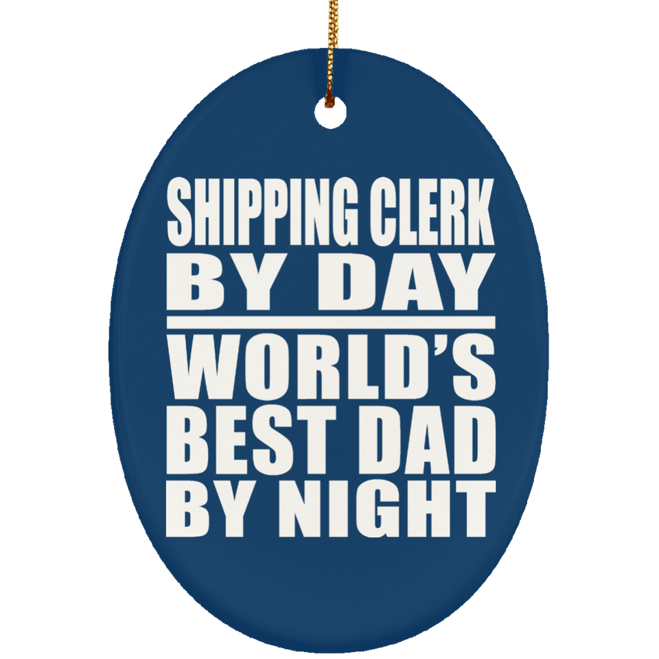 Shipping Clerk By Day World's Best Dad By Night - Oval Ornament
