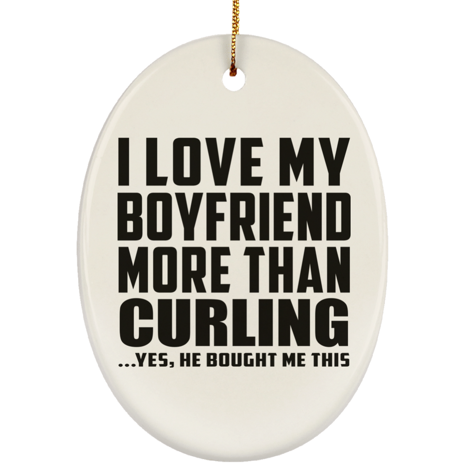 I Love My Boyfriend More Than Curling - Oval Ornament