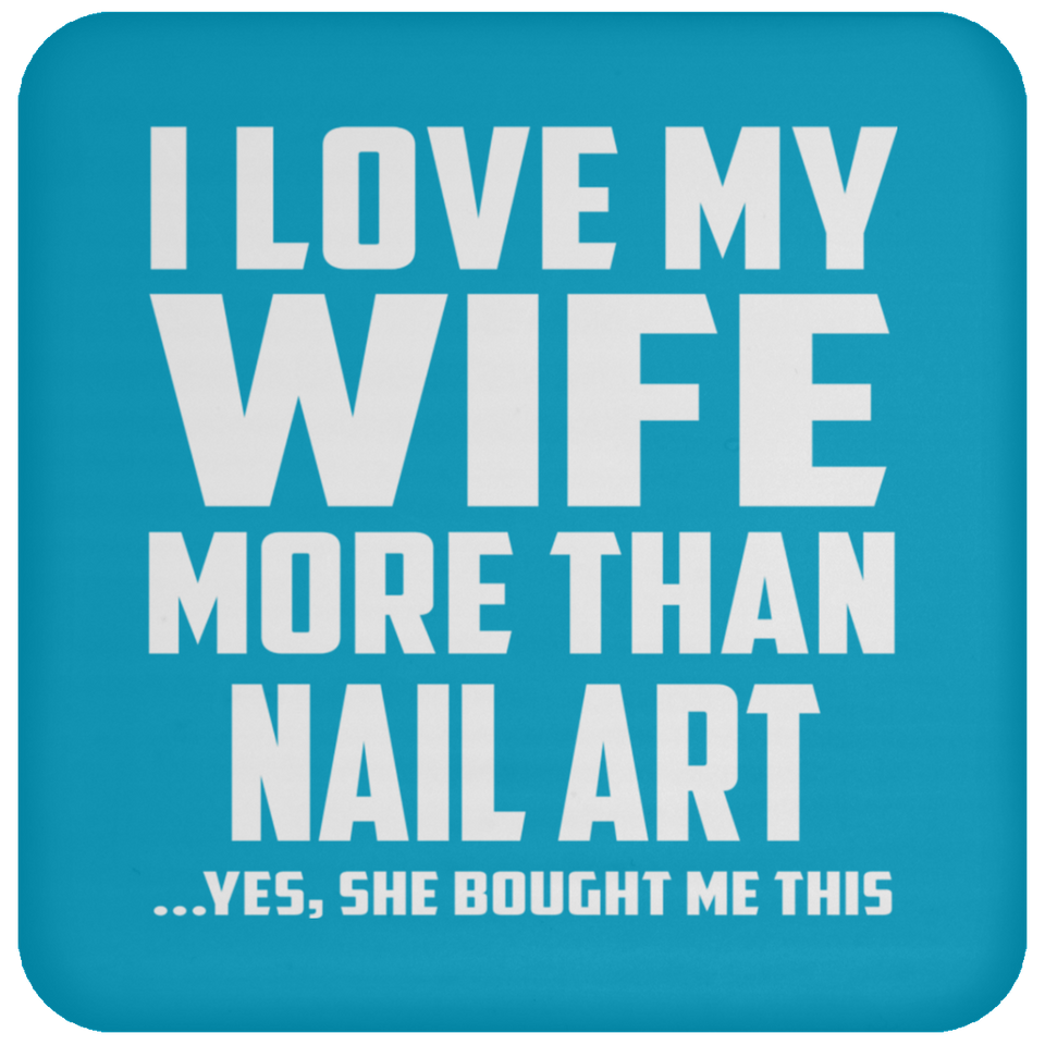 I Love My Wife More Than Nail Art - Drink Coaster