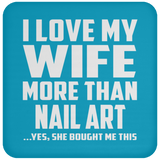 I Love My Wife More Than Nail Art - Drink Coaster