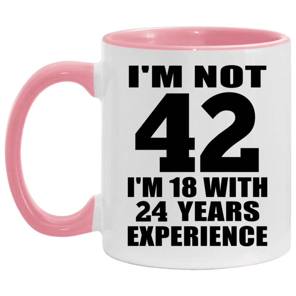 42nd Birthday I'm Not 42 I'm 18 With 24 Years Experience - 11oz Accent Mug Pink