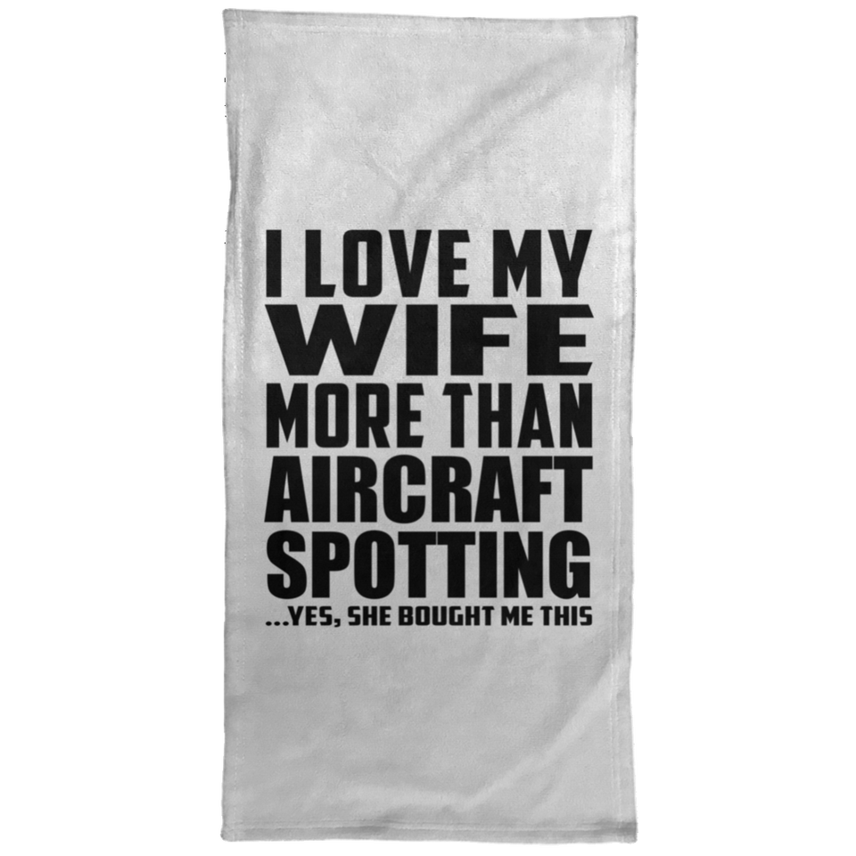 I Love My Wife More Than Aircraft Spotting - Hand Towel