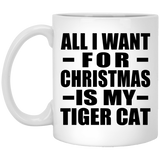 All I Want For Christmas Is My Tiger Cat - 11 Oz Coffee Mug