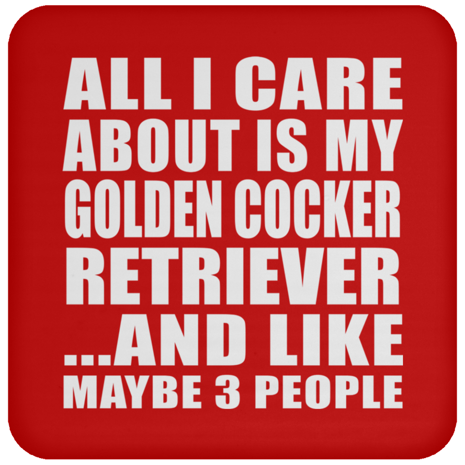 All I Care About Is My Golden Cocker Retriever - Drink Coaster