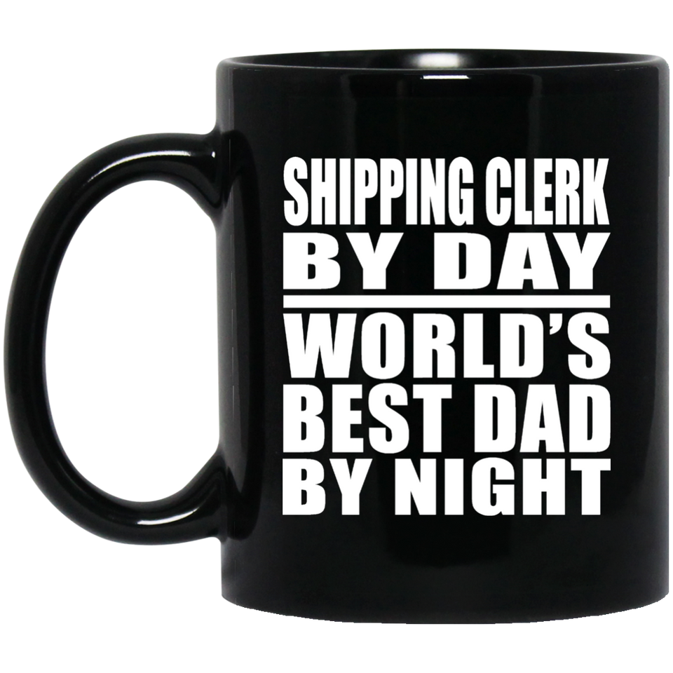 Shipping Clerk By Day World's Best Dad By Night - 11 Oz Coffee Mug Black