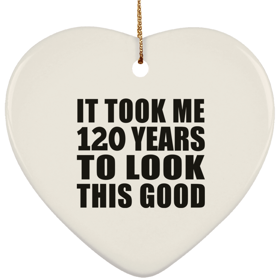 120th Birthday Took Me 120 Years To Look This Good - Heart Ornament