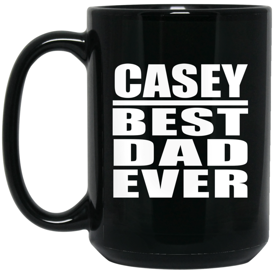 Casey Best Dad Ever - 15 Oz Coffee Mug Black