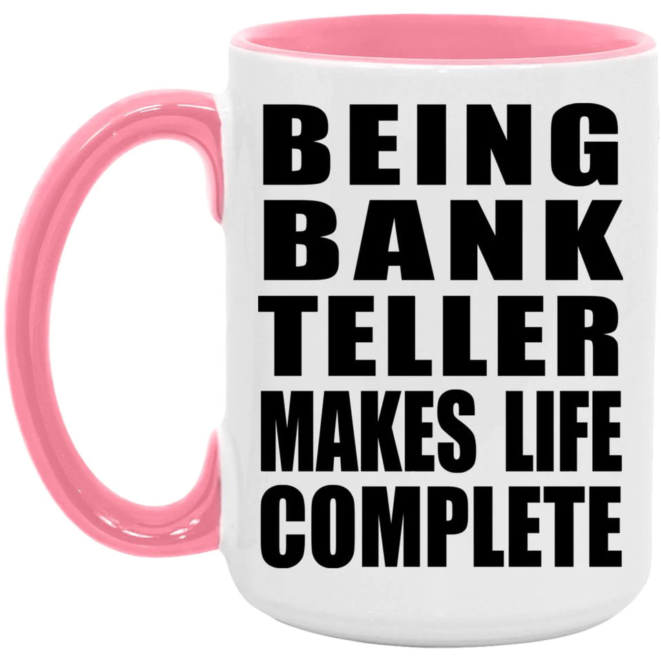 Being Bank Teller Makes Life Complete - 15oz Accent Mug Pink