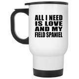 All I Need Is Love And My Field Spaniel - White Travel Mug
