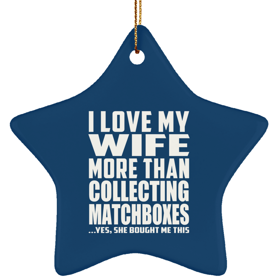I Love My Wife More Than Collecting Matchboxes - Star Ornament