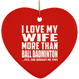 I Love My Wife More Than Ball Badminton - Heart Ornament