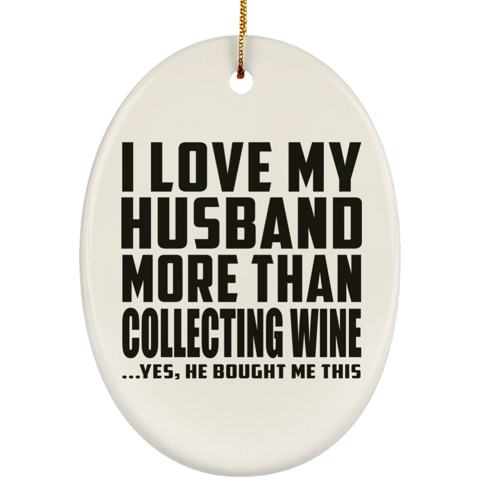 I Love My Husband More Than Collecting Wine - Oval Ornament