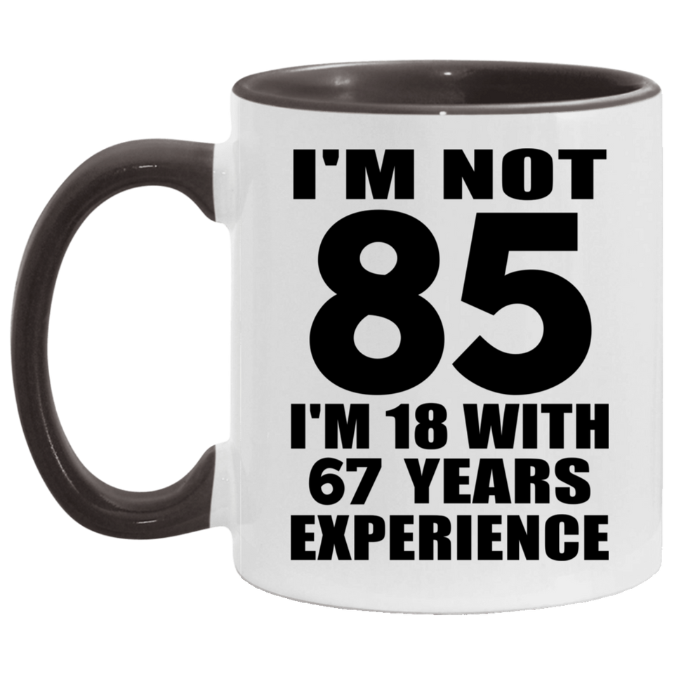 85th Birthday I'm Not 85 I'm 18 With 67 Years Experience - 11oz Accent Mug Black