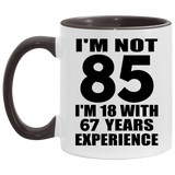 85th Birthday I'm Not 85 I'm 18 With 67 Years Experience - 11oz Accent Mug Black