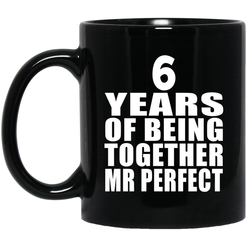 6th Anniversary 6 Years Of Being Mr Perfect - 11 Oz Coffee Mug Black