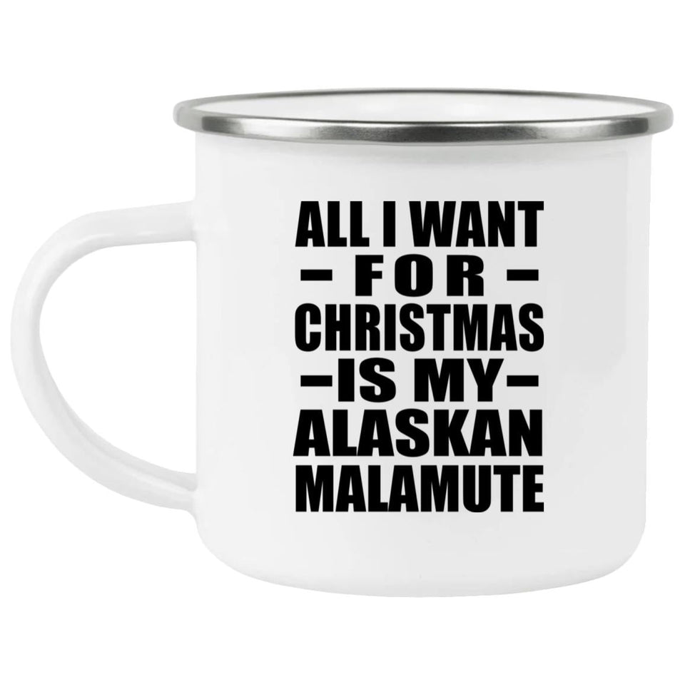 All I Want For Christmas Is My Alaskan Malamute - 12oz Camping Mug