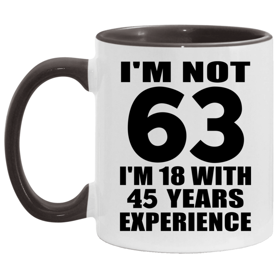 63rd Birthday I'm Not 63 I'm 18 With 45 Years Experience - 11oz Accent Mug Black