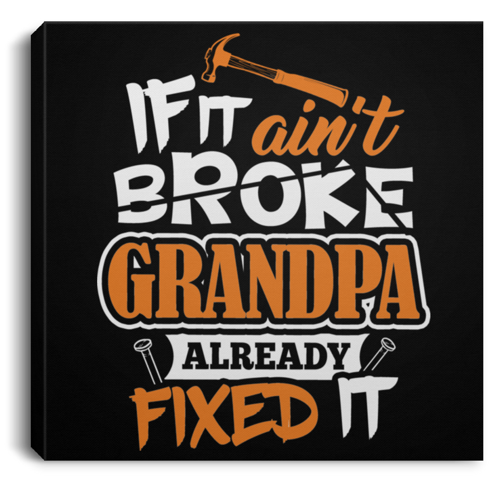If It Ain't Broke, Grandpa Already Fixed It - Canvas Square