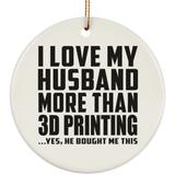 I Love My Husband More Than 3D Printing - Circle Ornament