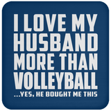I Love My Husband More Than Volleyball - Drink Coaster