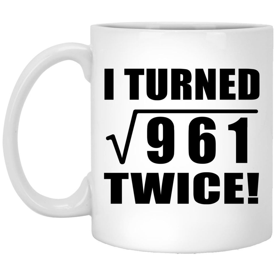 62nd Birthday I Turned Square Root of 961 Twice - 11oz Coffee Mug