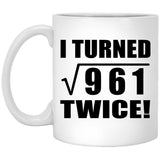 62nd Birthday I Turned Square Root of 961 Twice - 11oz Coffee Mug