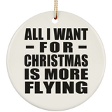 All I Want For Christmas Is More Flying - Circle Ornament